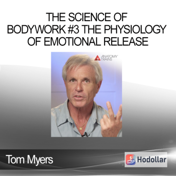 Tom Myers - The Science of Bodywork #3 The Physiology of Emotional Release