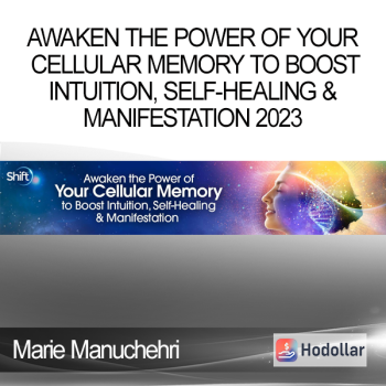 Marie Manuchehri – Awaken the Power of Your Cellular Memory to Boost Intuition, Self-Healing & Manifestation 2023
